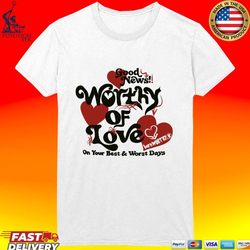 Good News Worthy Of Love On Your Best And Worst Days Luxe T-shirt