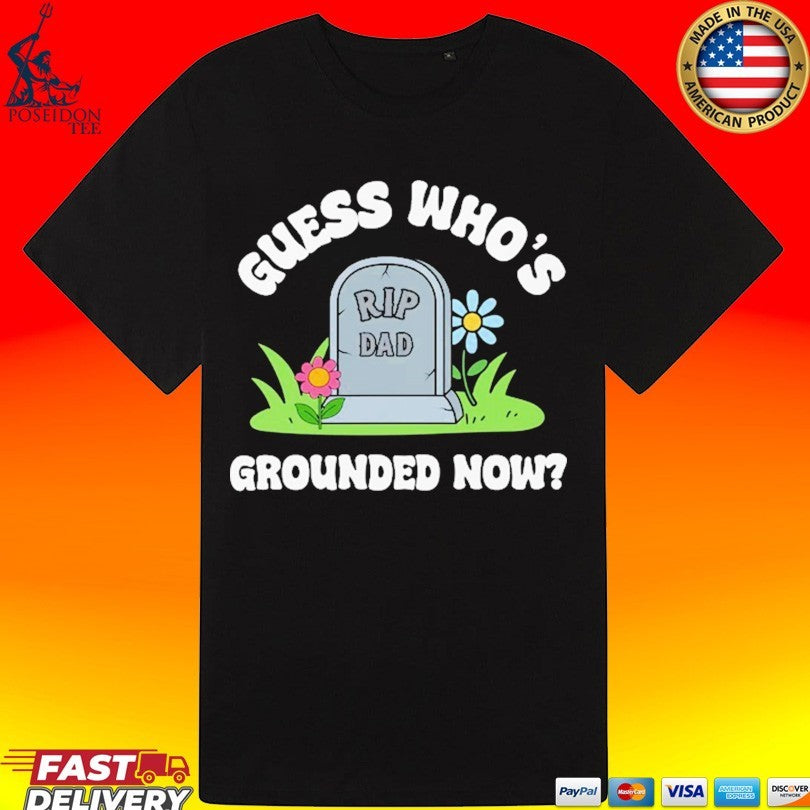 Guess Who’s Grounded Now Dad Rip Tombstone T-shirt