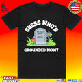 Guess Who’s Grounded Now Dad Rip Tombstone T-shirt