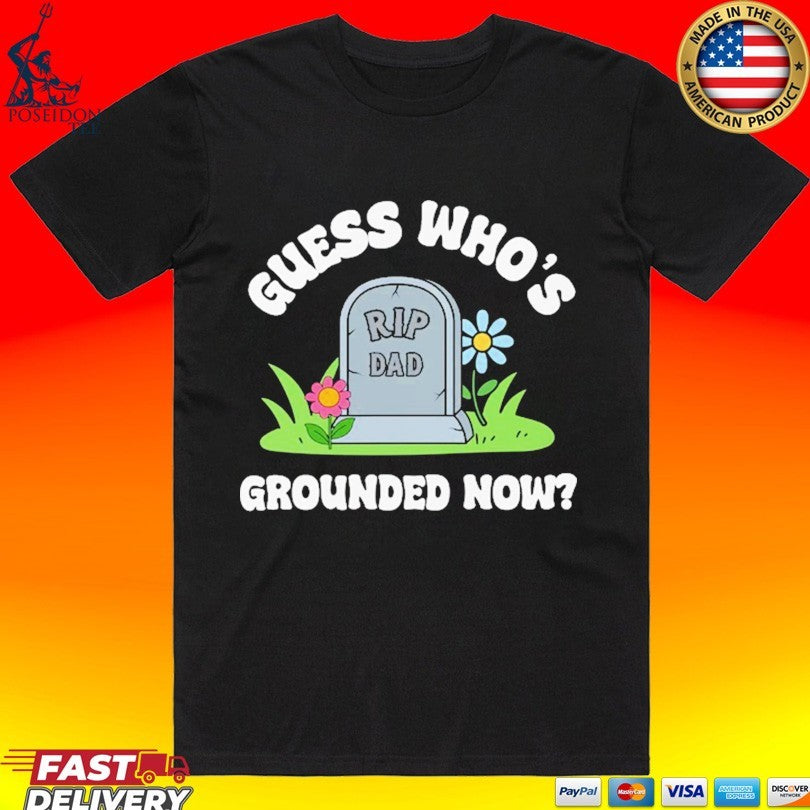 Guess Who’s Grounded Now Dad Rip Tombstone T-shirt
