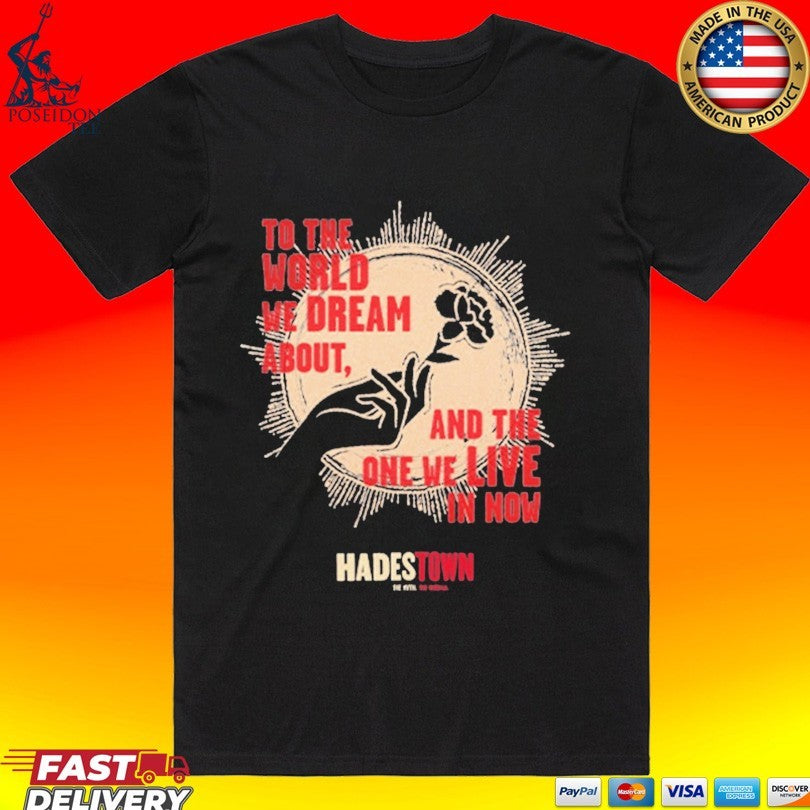 Hadestown To The World We Dream About And The One We Live In Now T-shirt