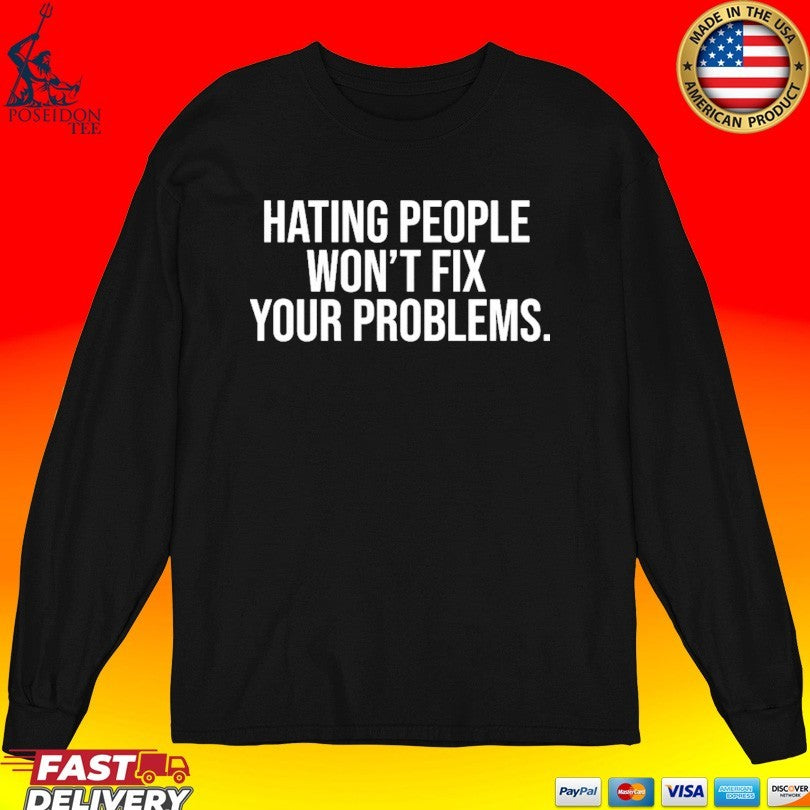 Hating People Won’t Fix Your Problems T-shirt
