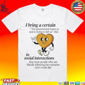 I Bring A Certain To Social Interactions T-shirt