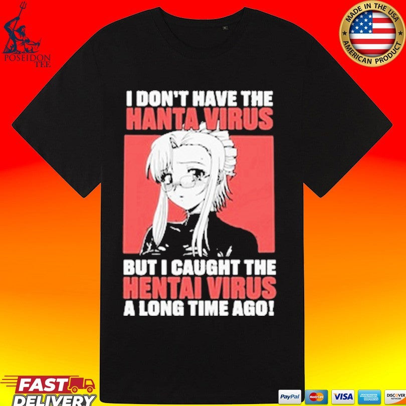 I Don’t Have The Hanta Virus But I Caught The Hentai Virus A Long Time Ago T-shirt