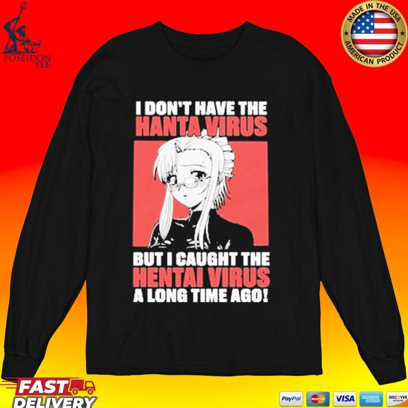 I Don’t Have The Hanta Virus But I Caught The Hentai Virus A Long Time Ago T-shirt