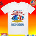 I Don’t Irish Exit, I American Withdrawal Constantly Change My Story About When I’m Leaving If I’m Leaving Who Invited Me T-shirt