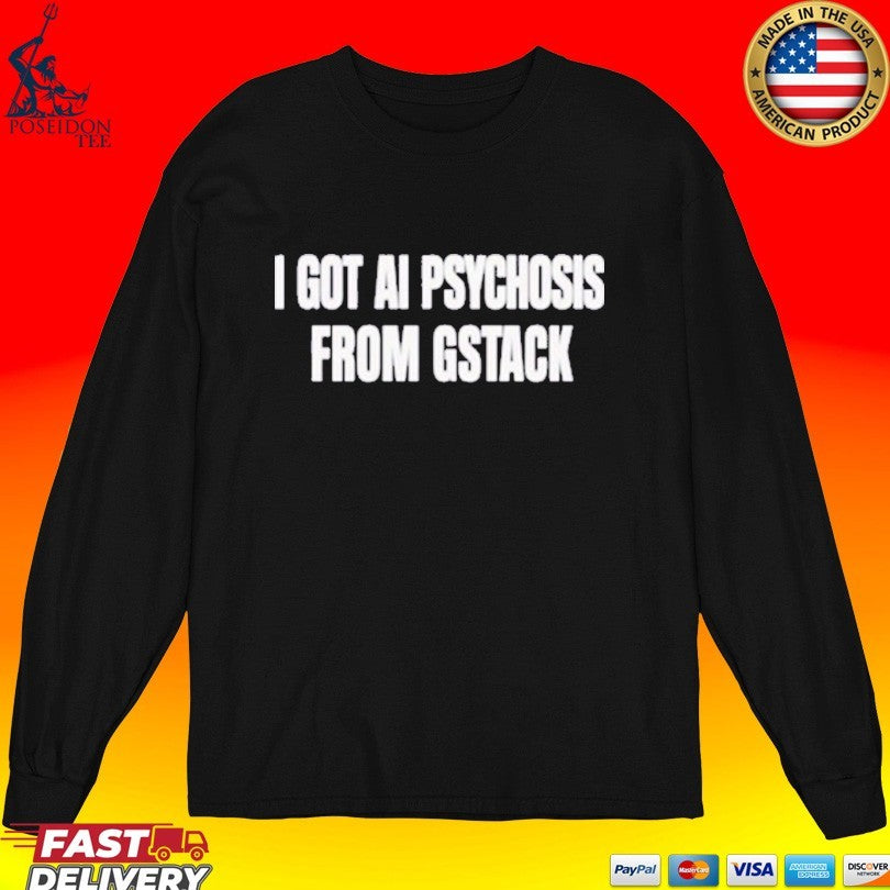 I Got Ai Psychosis From Stack T-shirt