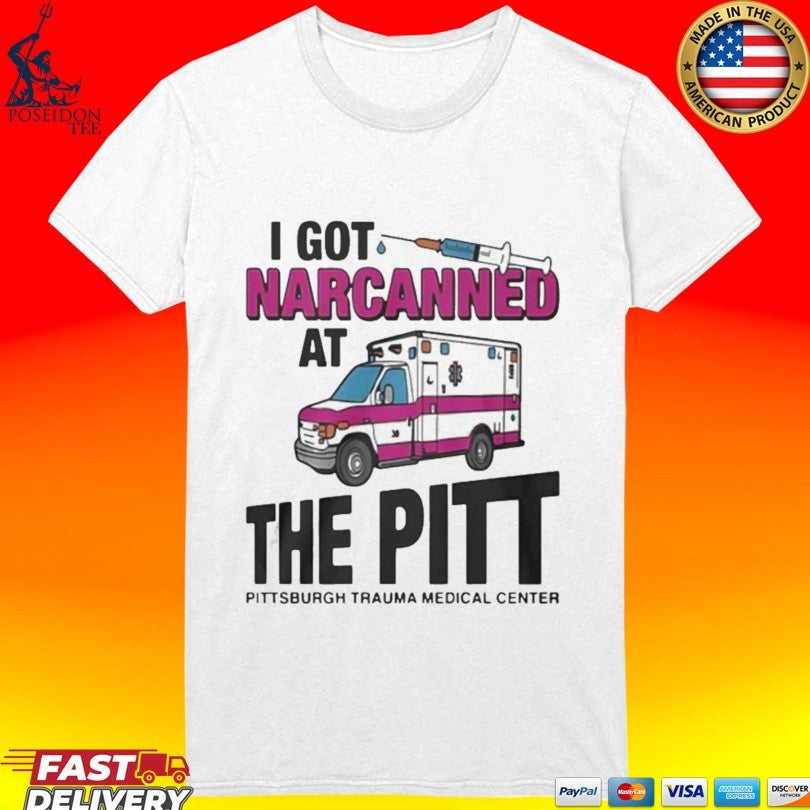 I Got Narcanned At The Pitt Medical Center T-shirt