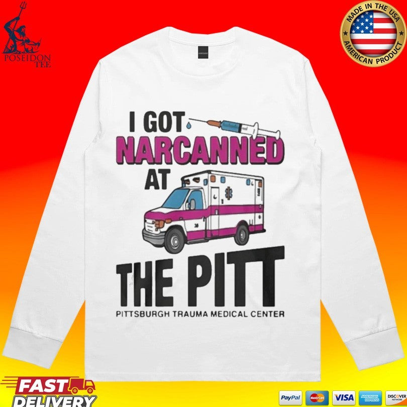 I Got Narcanned At The Pitt Medical Center T-shirt