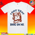 I Got That X-large Dog In Me T-shirt
