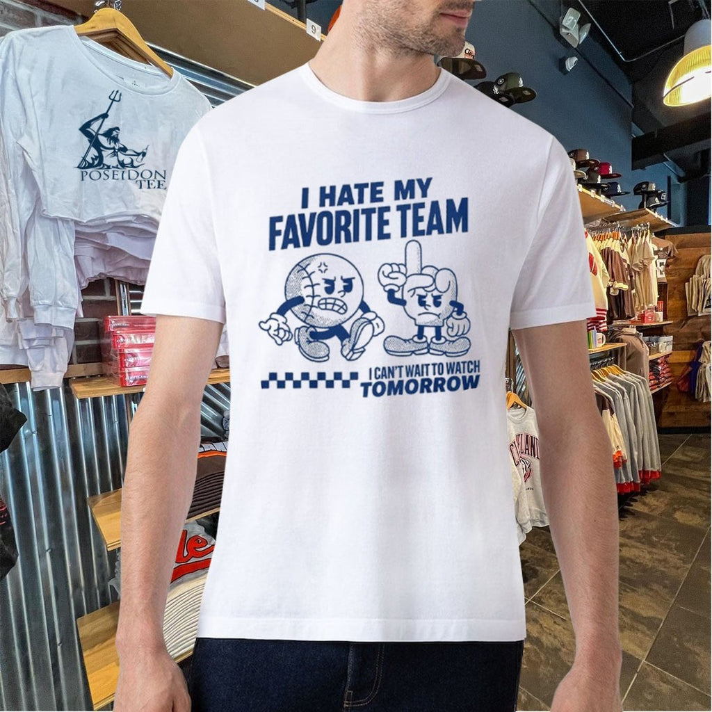I Hate My Favorite Team I Can’t Wait To Watch Tomorrow T-shirt