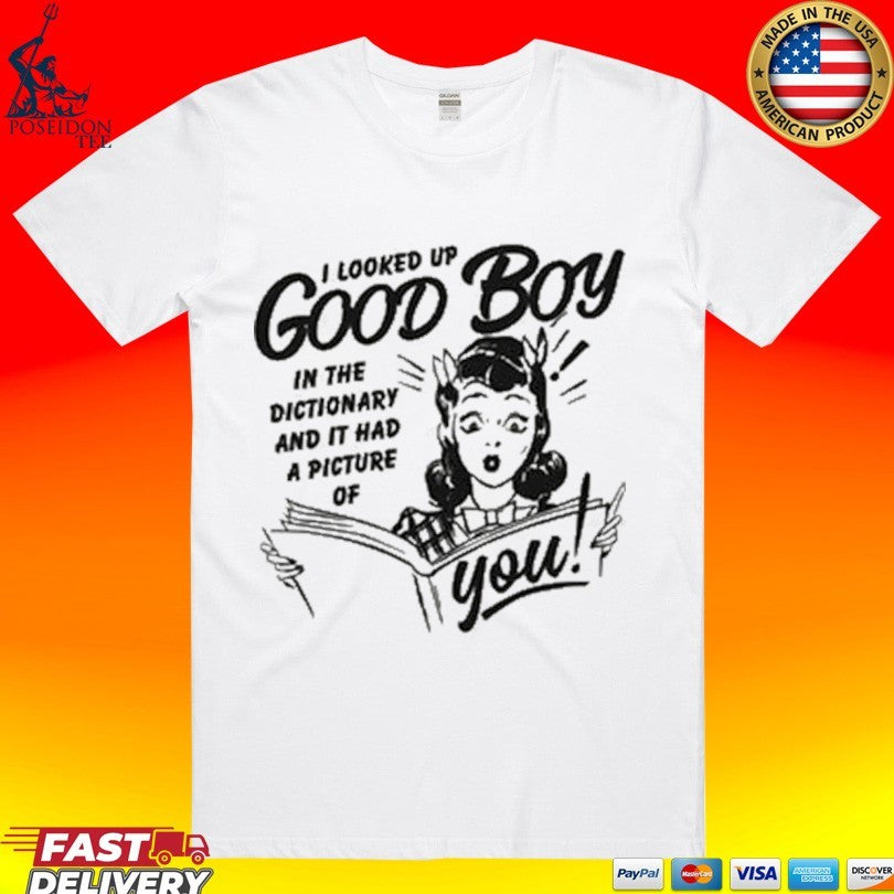 I Looked Up Good Boy In The Dictionary And It Had A Picture Of You T-shirt