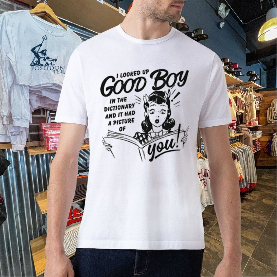 I Looked Up Good Boy In The Dictionary And It Had A Picture Of You T-shirt
