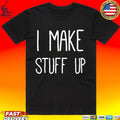 I Make Stuff Up T-shirt