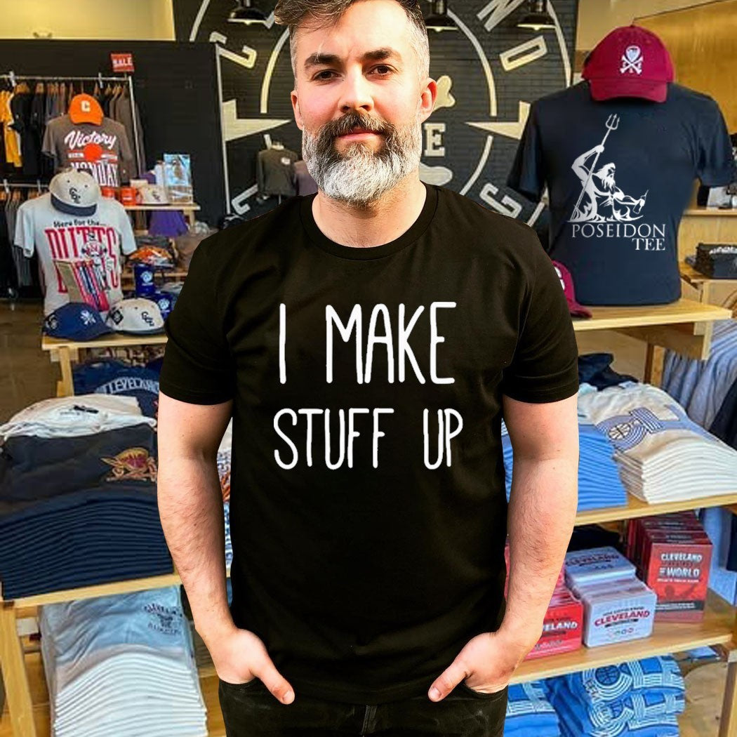 I Make Stuff Up T-shirt