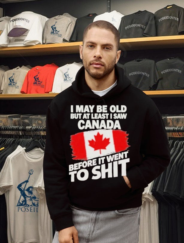 I May Be Old But At Least I Saw Canada Before It Went To Shit T-shirt