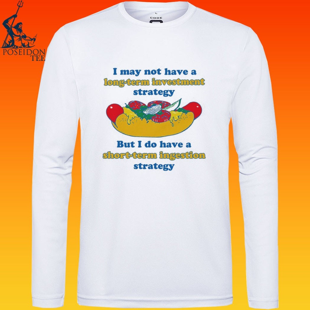 I May Not Have A Long-term Investment Strategy But I Do Have A Short-term Ingestion Strategy T-shirt
