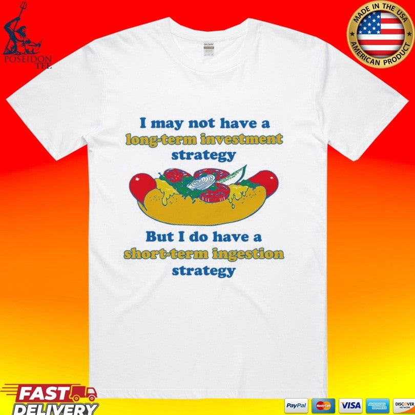 I May Not Have A Long-term Investment Strategy But I Do Have A Short-term Ingestion Strategy T-shirt