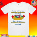I May Not Have A Long-term Investment Strategy But I Do Have A Short-term Ingestion Strategy T-shirt
