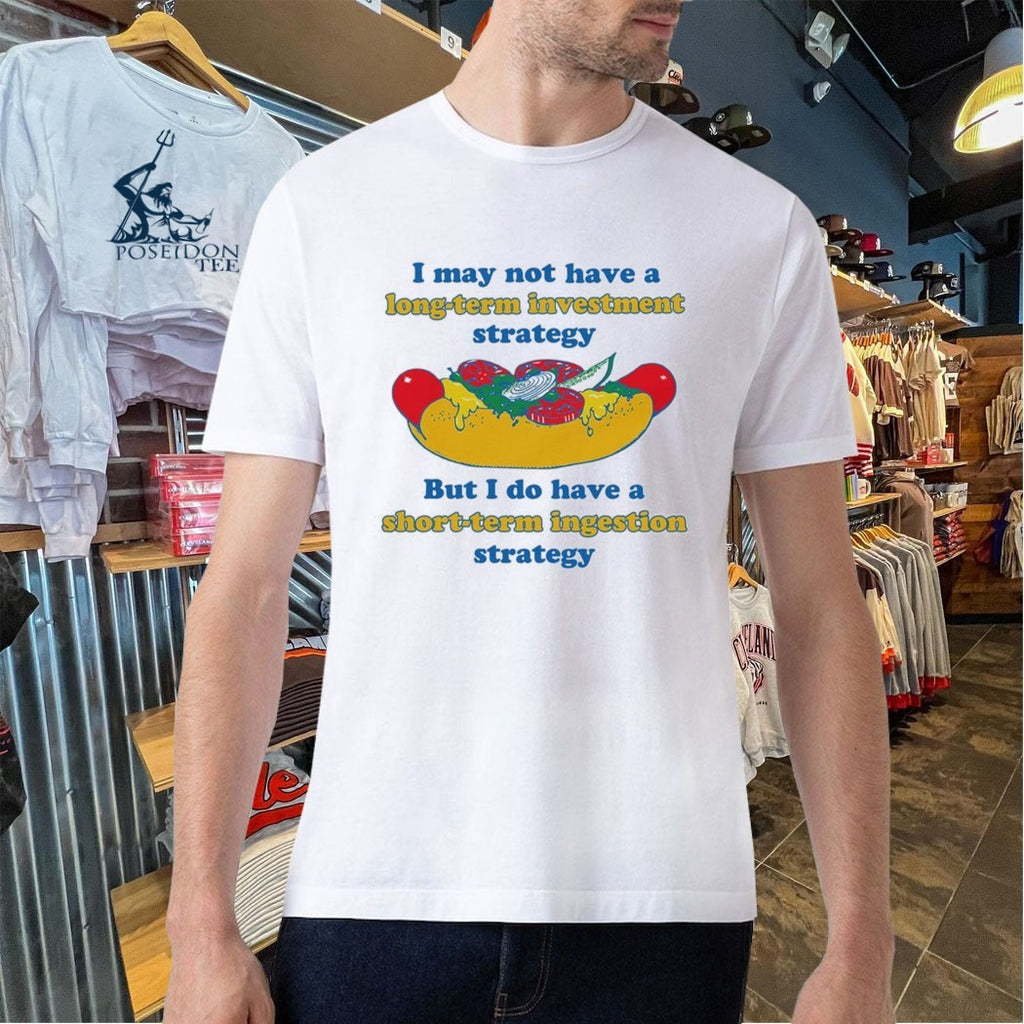 I May Not Have A Long-term Investment Strategy But I Do Have A Short-term Ingestion Strategy T-shirt