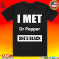 I Met Dr Pepper She’s Black T-shirt