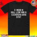 I Need A Doll Line And A Sickening Dose Stat T-shirt