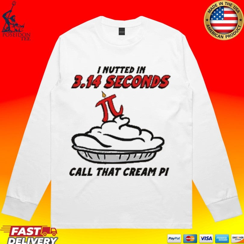 I Nutted In 3.14 Seconds Call That Cream Pi T-shirt