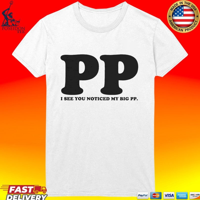 I See You Noticed My Big PP T-shirt.