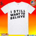 I Still Want To Believe T-shirt
