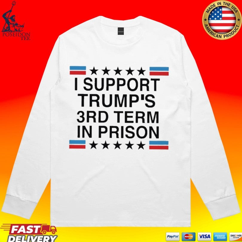 I Support Trump’s 3rd Term in Prison T-shirt