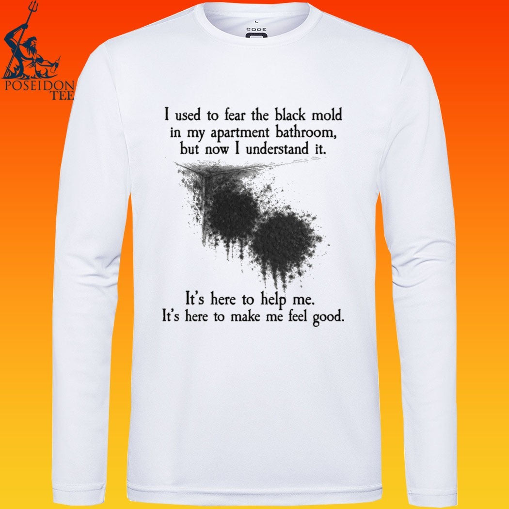 I Used To Fear The Black Mold In My Apartment, But Now I Understand It T-shirt