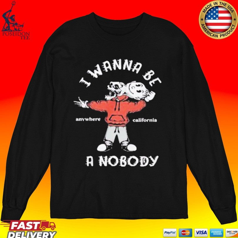 I Wanna Be A Nobody Anywhere California T-shirt