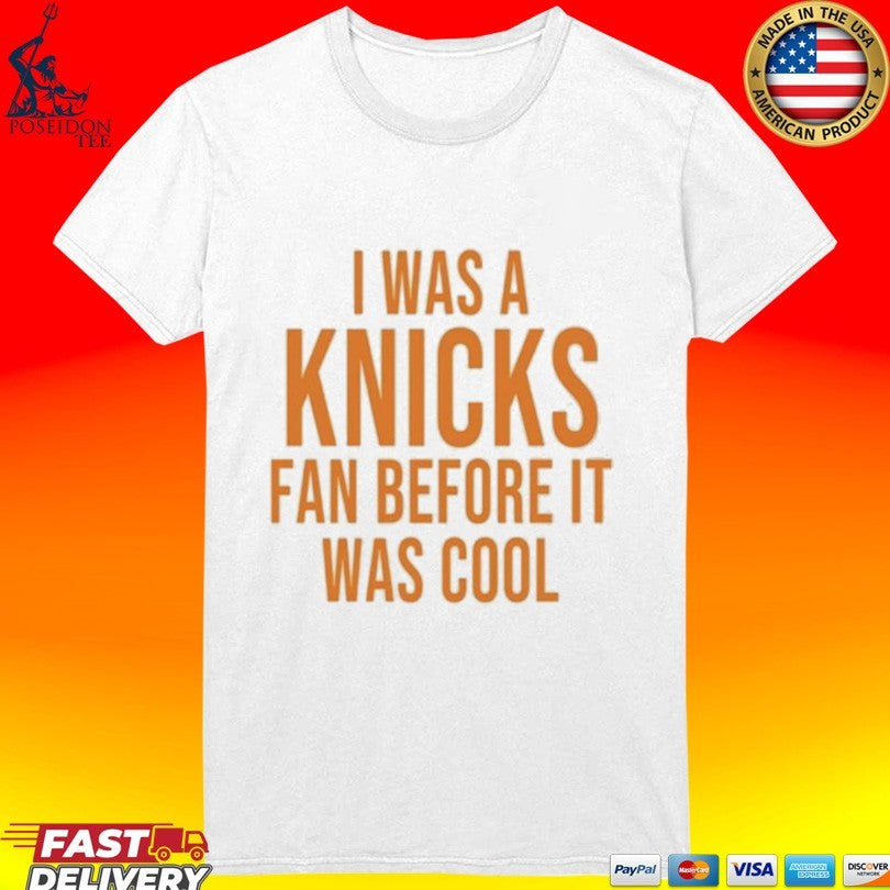 I Was A Knicks Fan Before It Was Cool T-shirt