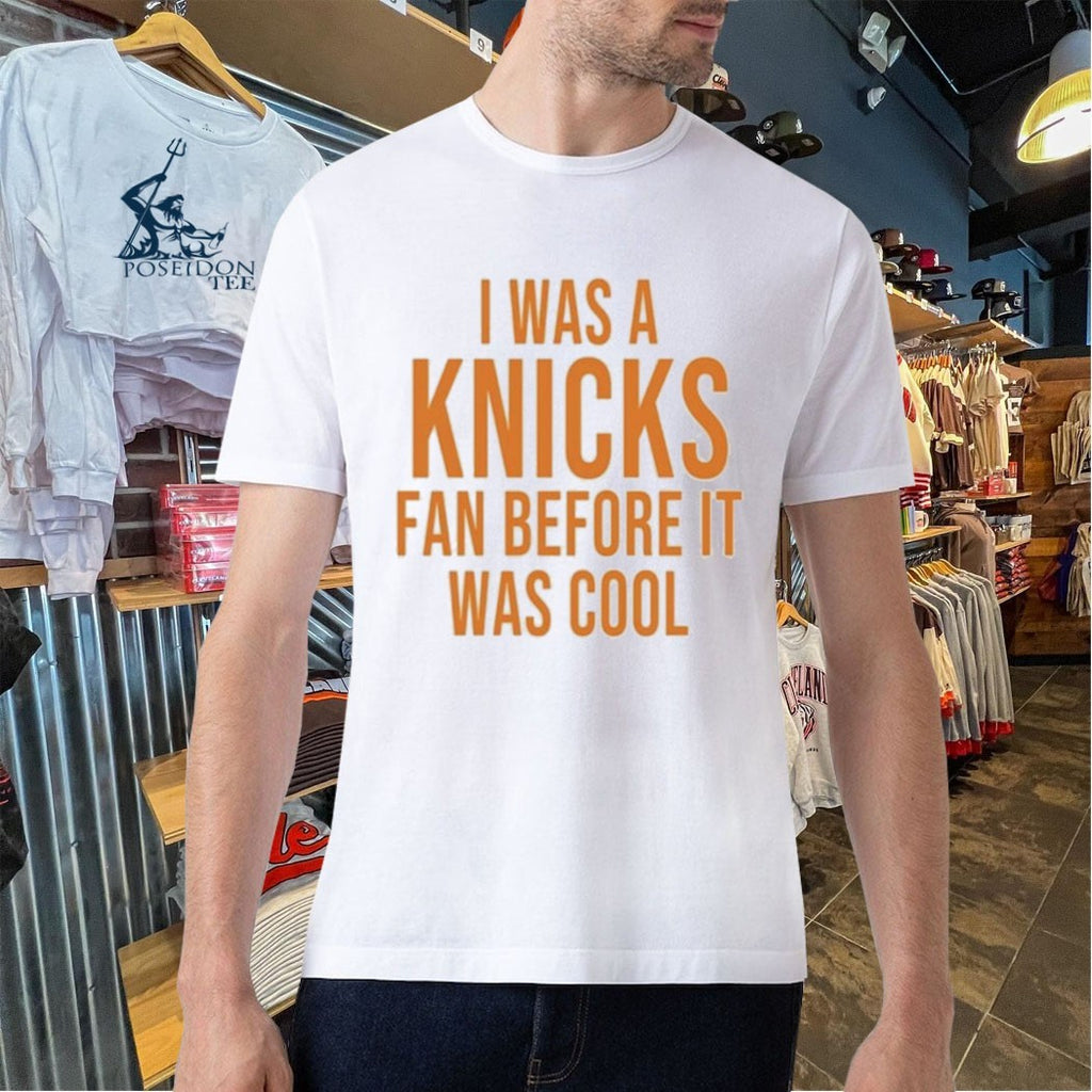 I Was A Knicks Fan Before It Was Cool T-shirt