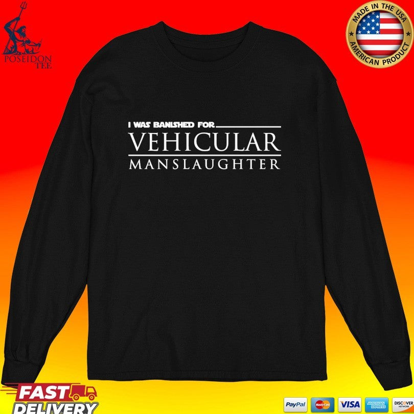 I Was Banished For Vehicular Manslaughter T-shirt
