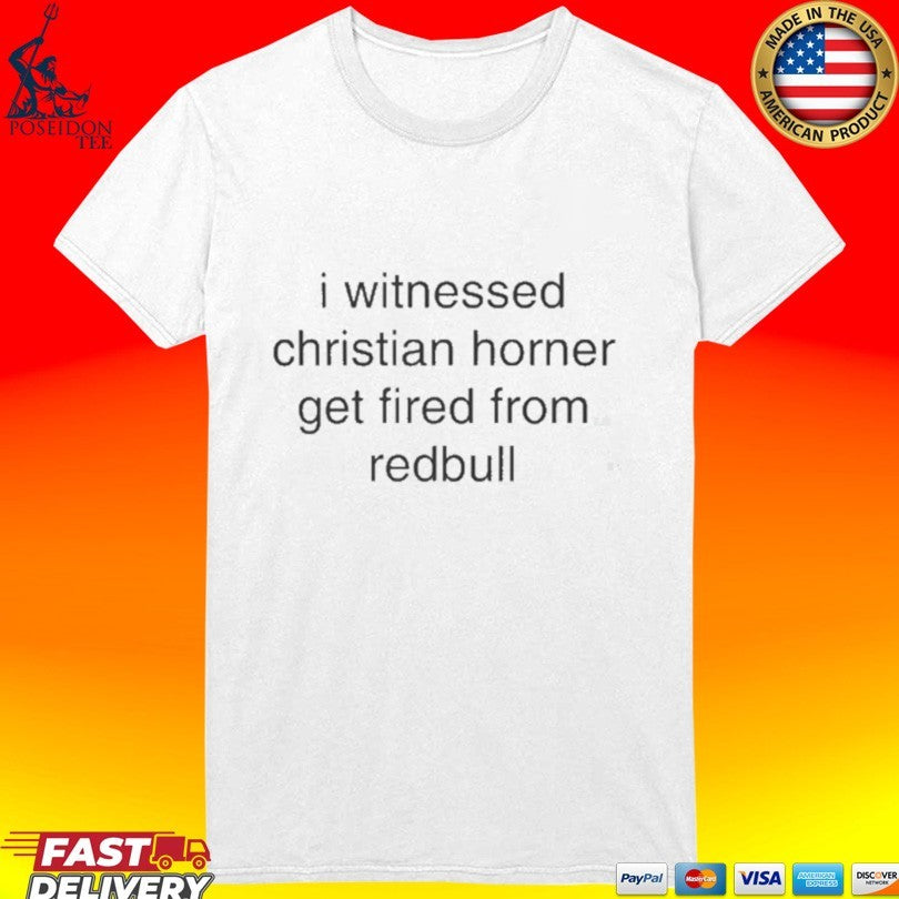 I Witnessed Christian Horner Get Fired From Redbull T-shirt