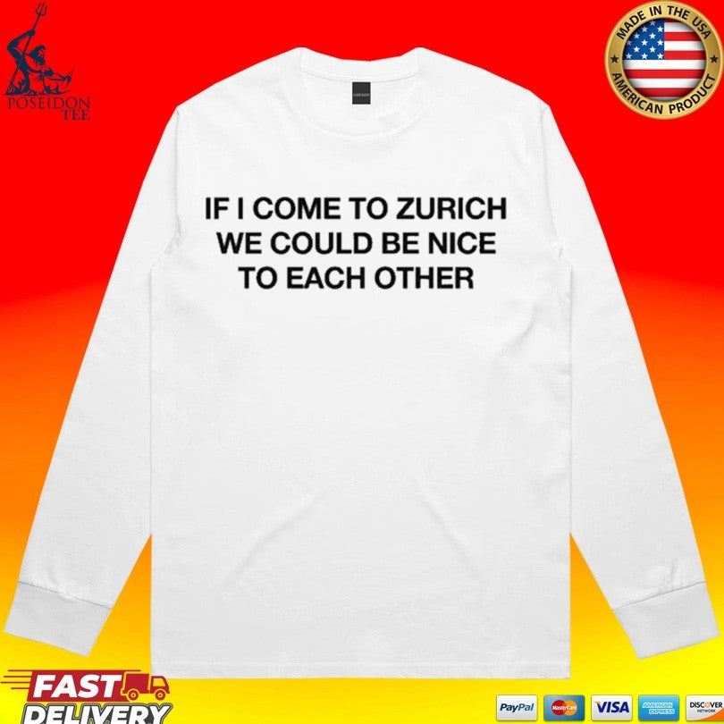 If I Come To Zurich We Could Be Nice To Each Other T-shirt