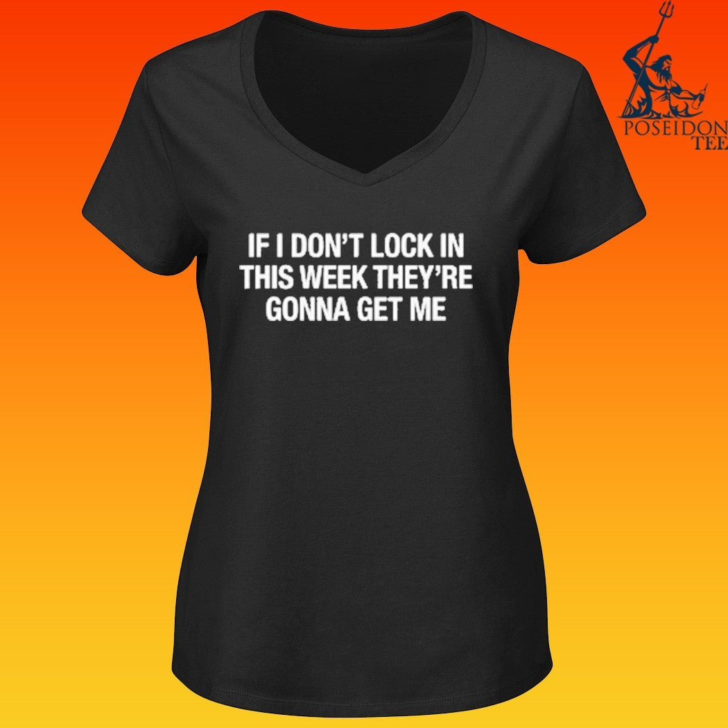 If I Don’t Lock In This Week They’re Gonna Get Me T-shirt