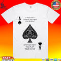 If You Can’t Change The Cards You’re Dealt Change How You Play Your Hand T-shirt
