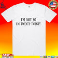 I’m Not 40 I’m Twenty Twenty T-shirt