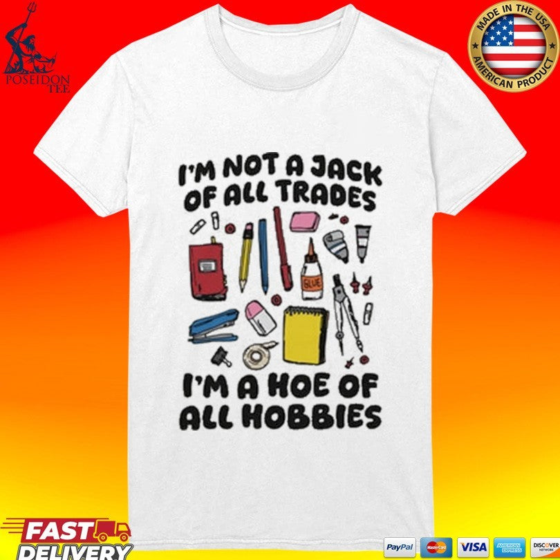 I’m Not A Jack Of All Trades I’m A Hoe Of All Hobbies T-shirt