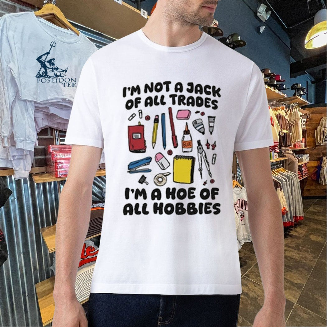 I’m Not A Jack Of All Trades I’m A Hoe Of All Hobbies T-shirt