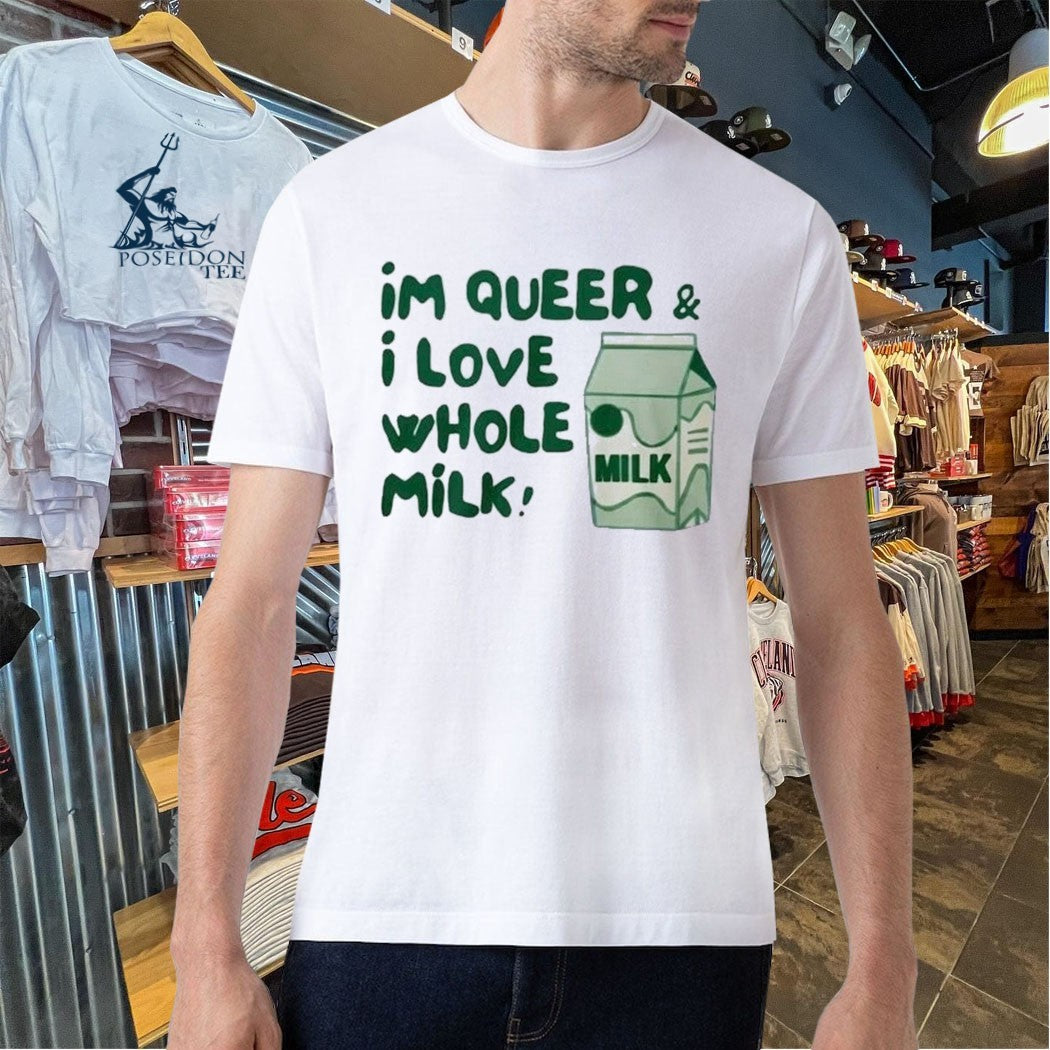 I’m Queer And I Love Whole Milk T-shirt