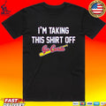 I’m Taking This T-shirt Off Go Cards T-shirt