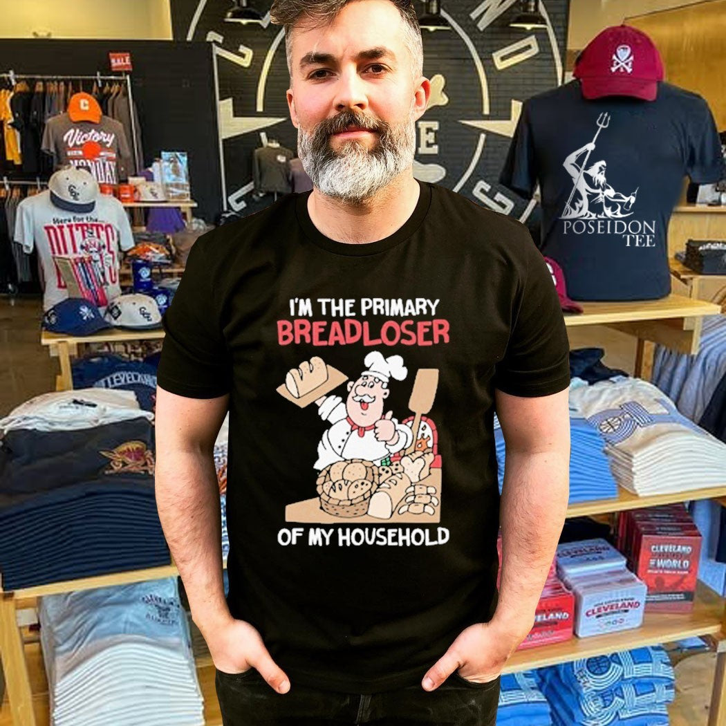 I’m The Primary Breadloser Of My Household T-shirt