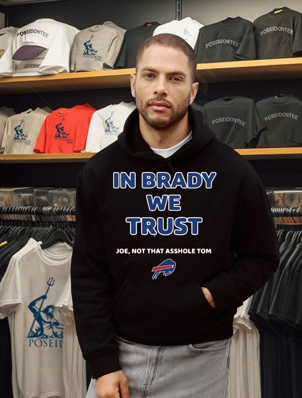 In Brady We Trust Joe Not That Asshole Tom Bills T-shirt