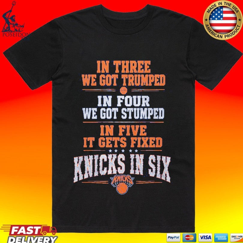 In Three We Got Trumped In Four We Got Stumped In Five It Gets Fixed Knicks In Six T-shirt