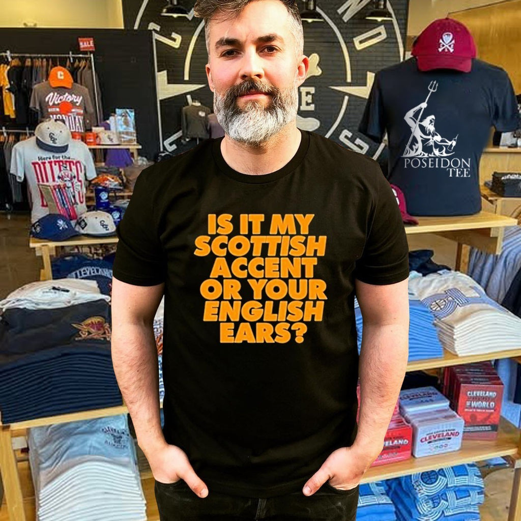 Is It My Scottish Accent Or Your English Ears T-shirt