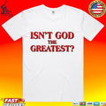 Isn’t God The Greatest T-shirt