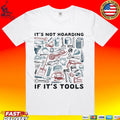 It’s Not Hoarding If It’s Tools T-shirt